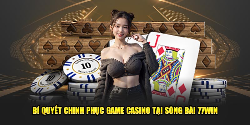 Bí quyết chinh phục game casino tại sòng bài 77WIN