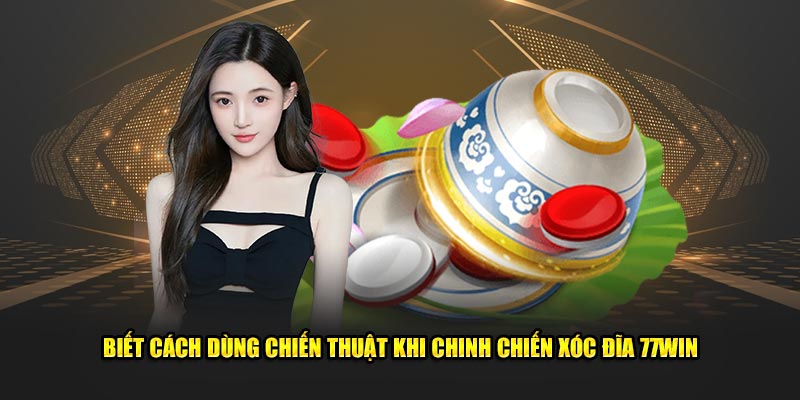 Biết cách dùng chiến thuật khi chinh chiến Xóc đĩa 77Win