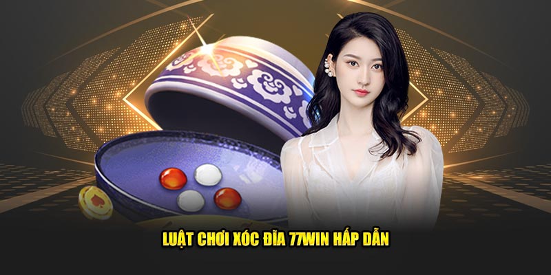 Luật chơi Xóc đĩa 77Win hấp dẫn