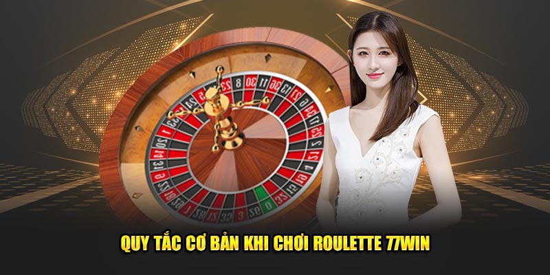 Quy tắc cơ bản khi chơi Roulette 77Win