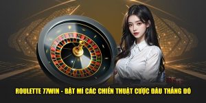 Roulette 77WIN - Bật Mí Các Chiến Thuật Cược Đâu Thắng Đó