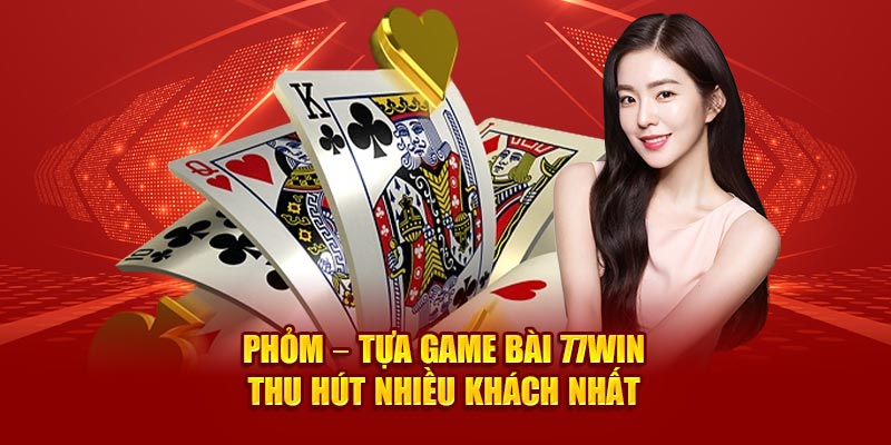 Phỏm – Tựa game bài 77WIN thu hút nhiều khách nhất