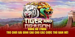 Rồng Hổ 77WIN: Trò Chơi Bài Đỉnh Cao Cho Các Cược Thủ